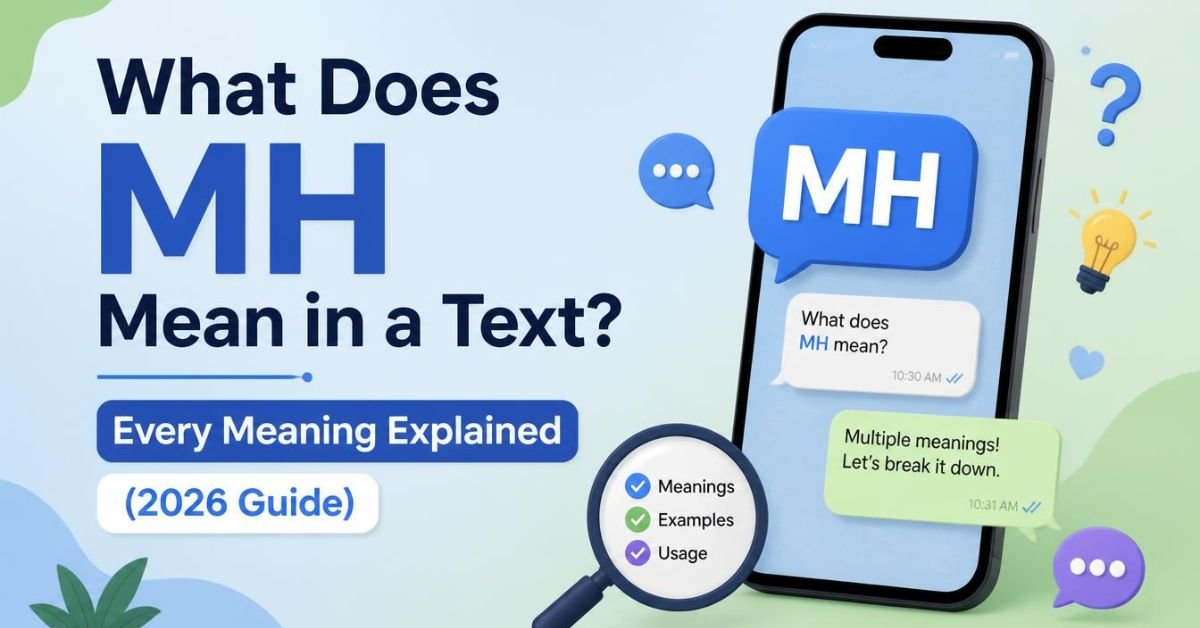 Smartphone displaying a text conversation about MH next to a magnifying glass checklist under title What Does MH Mean in a Text? Every Meaning Explained (2026 Guide).