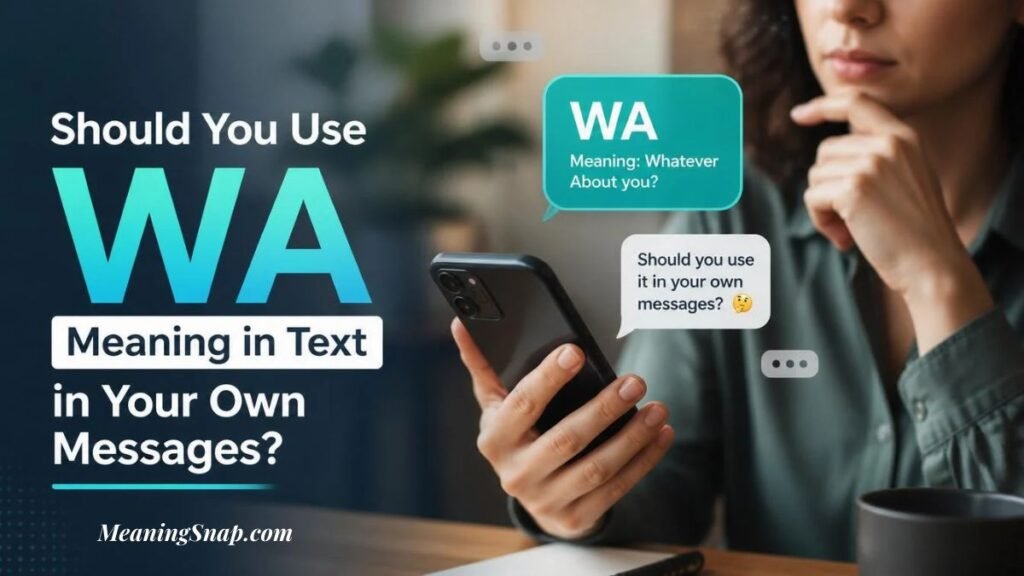 A person holding a smartphone looking thoughtfully next to a chat bubble reading "WA Meaning: Whatever About you?" alongside headline text asking Should You Use WA Meaning in Text in Your Own Messages?.   